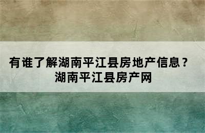 有谁了解湖南平江县房地产信息？ 湖南平江县房产网